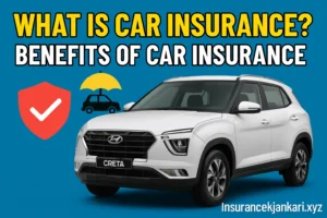 What is car insurance? Benefits of car insurance